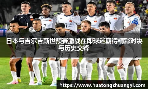 日本与吉尔吉斯世预赛激战在即球迷期待精彩对决与历史交锋