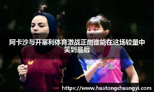 阿卡沙与开塞利体育激战正酣谁能在这场较量中笑到最后